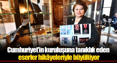 Cumhuriyet’in kuruluşuna tanıklık eden eserler hikâyeleriyle büyülüyor