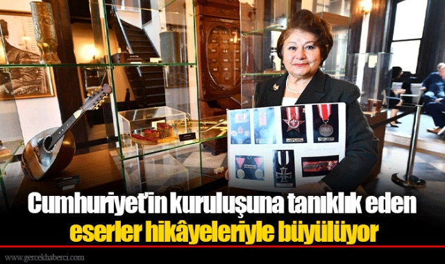 Cumhuriyet’in kuruluşuna tanıklık eden eserler hikâyeleriyle büyülüyor