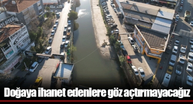 Doğaya ihanet edenlere göz açtırmayacağız