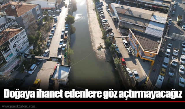 Doğaya ihanet edenlere göz açtırmayacağız