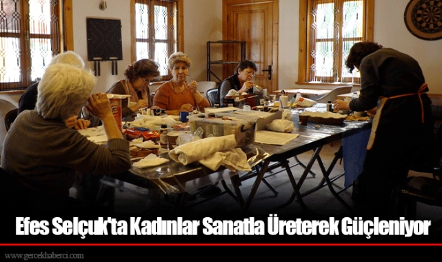 Efes Selçuk'ta Kadınlar Sanatla Üreterek Güçleniyor