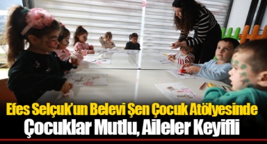 Efes Selçuk’un Belevi Şen Çocuk Atölyesinde Çocuklar Mutlu, Aileler Keyifli