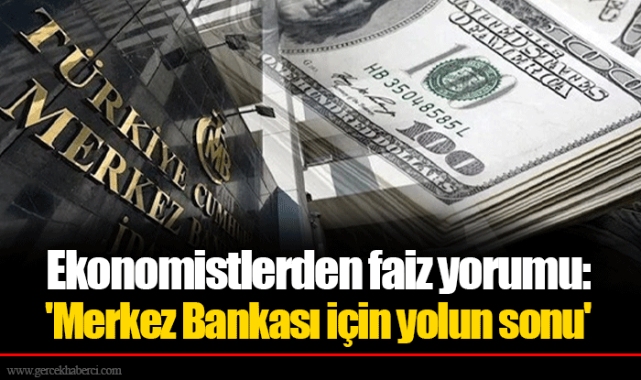 Ekonomistlerden faiz yorumu: 'Merkez Bankası için yolun sonu'
