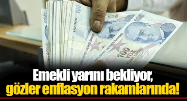 Emekli yarını bekliyor, gözler enflasyon rakamlarında!