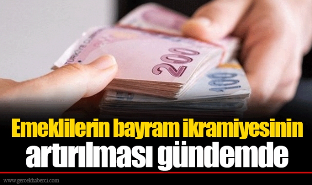 Emeklilerin bayram ikramiyesinin artırılması gündemde