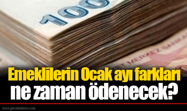 Emeklilerin Ocak ayı farkları ne zaman ödenecek?