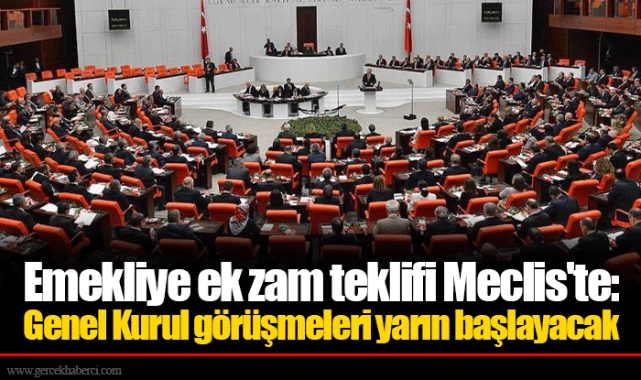 Emekliye ek zam teklifi Meclis'te: Genel Kurul görüşmeleri yarın başlayacak