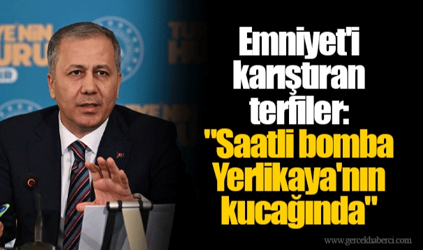 Emniyet'i karıştıran terfiler: "Saatli bomba Yerlikaya'nın kucağında"