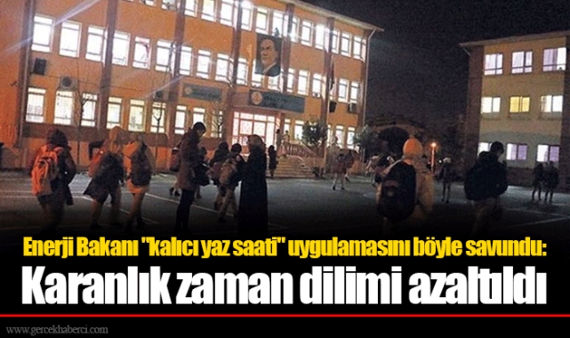 Enerji Bakanı "kalıcı yaz saati" uygulamasını böyle savundu: Karanlık zaman dilimi azaltıldı