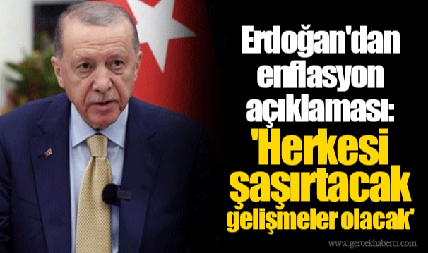 Erdoğan'dan enflasyon açıklaması: 'Herkesi şaşırtacak gelişmeler olacak'