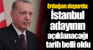 Erdoğan duyurdu: İstanbul adayının açıklanacağı tarih belli oldu