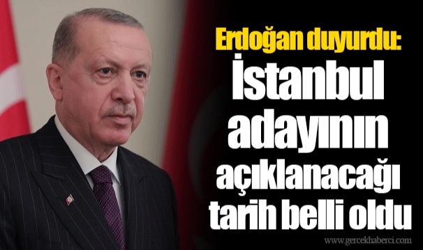 Erdoğan duyurdu: İstanbul adayının açıklanacağı tarih belli oldu