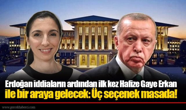Erdoğan iddiaların ardından ilk kez Hafize Gaye Erkan ile bir araya gelecek: Üç seçenek masada!