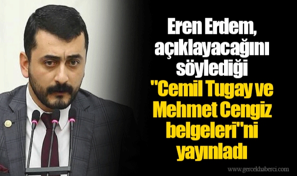 Eren Erdem, açıklayacağını söylediği &quot;Cemil Tugay ve Mehmet Cengiz belgeleri&quot;ni yayınladı