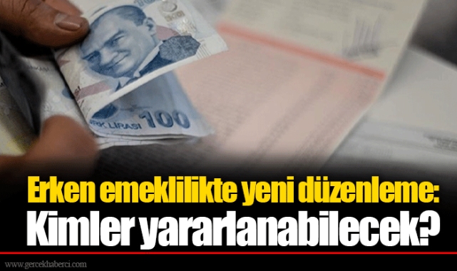 Erken emeklilikte yeni düzenleme: Kimler yararlanabilecek?