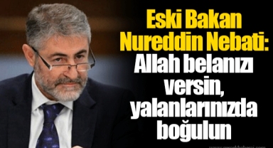 Eski Bakan Nureddin Nebati: Allah belanızı versin, yalanlarınızda boğulun
