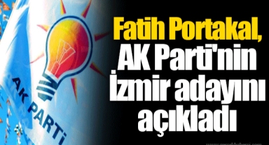 Fatih Portakal, AK Parti'nin İzmir adayını açıkladı