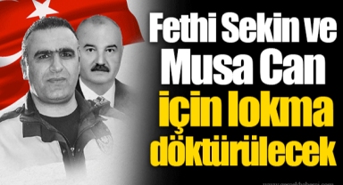 Fethi Sekin ve Musa Can için lokma döktürülecek