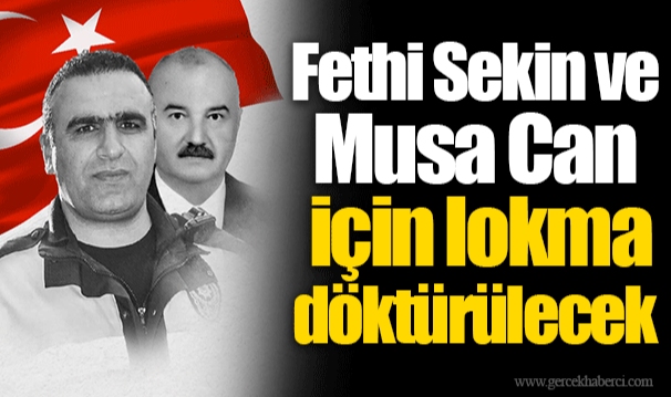 Fethi Sekin ve Musa Can için lokma döktürülecek