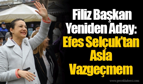 Filiz Başkan Yeniden Aday: Efes Selçuk’tan Asla Vazgeçmem