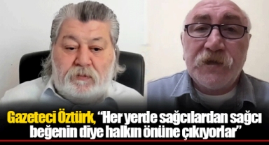 Gazeteci Öztürk, “Her yerde sağcılardan sağcı beğenin diye halkın önüne çıkıyorlar”