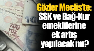 Gözler Meclis’te: SSK ve Bağ-Kur emeklilerine ek artış yapılacak mı?