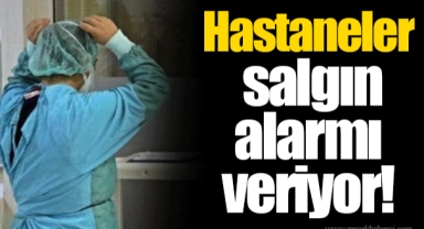 Hastaneler salgın alarmı veriyor!