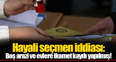 Hayali seçmen iddiası: Boş arazi ve evlere ikamet kaydı yapılmış!