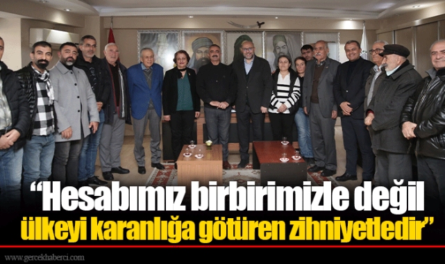 “Hesabımız birbirimizle değil ülkeyi karanlığa götüren zihniyetledir”