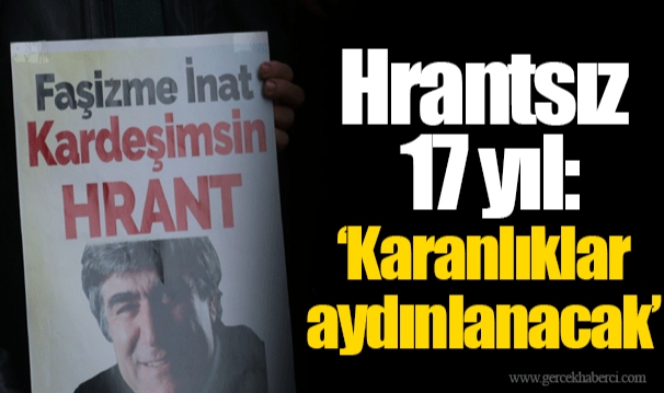 Hrantsız 17 yıl: ‘Karanlıklar aydınlanacak’
