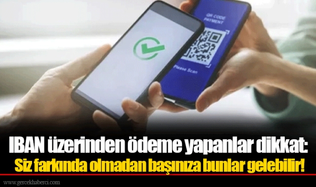 IBAN üzerinden ödeme yapanlar dikkat: Siz farkında olmadan başınıza bunlar gelebilir!