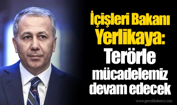 İçişleri Bakanı Yerlikaya: Terörle mücadelemiz devam edecek