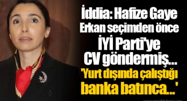 İddia: Hafize Gaye Erkan seçimden önce İYİ Parti'ye CV göndermiş... 'Yurt dışında çalıştığı banka batınca...'