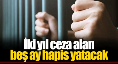 İki yıl ceza alan beş ay hapis yatacak