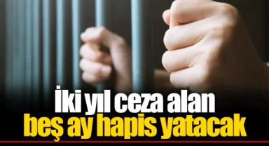 İki yıl ceza alan beş ay hapis yatacak