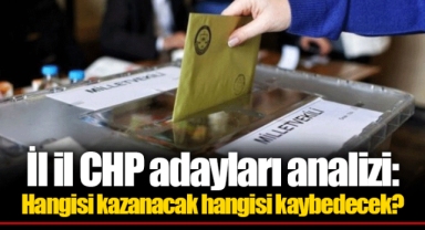 İl il CHP adayları analizi: Hangisi kazanacak hangisi kaybedecek?