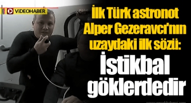 İlk Türk astronot Alper Gezeravcı'nın uzaydaki ilk sözü: İstikbal göklerdedir