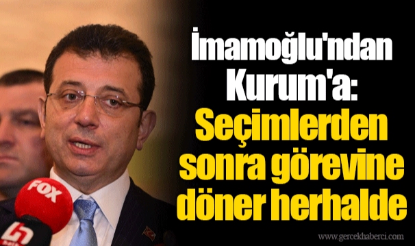 İmamoğlu'ndan Kurum'a: Seçimlerden sonra görevine döner herhalde