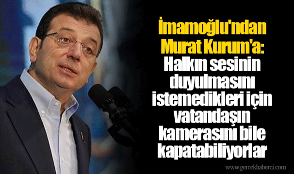İmamoğlu'ndan Murat Kurum'a: Halkın sesinin duyulmasını istemedikleri için vatandaşın kamerasını bile kapatabiliyorlar
