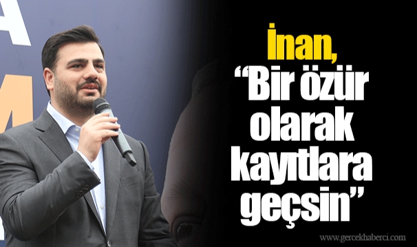 İnan, “Bir özür olarak kayıtlara geçsin”