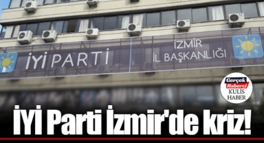 İYİ Parti İzmir'de kriz!