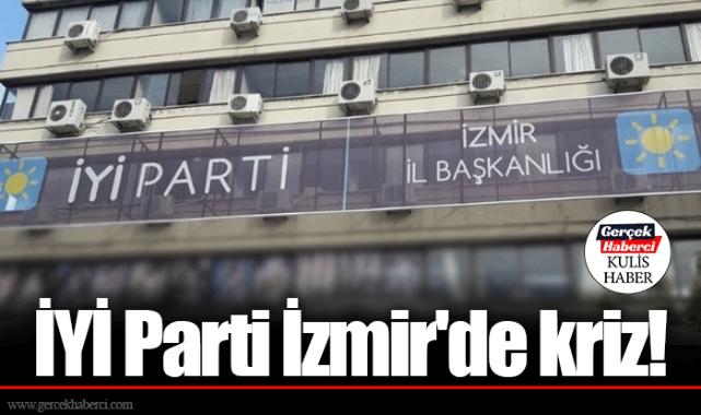 İYİ Parti İzmir'de kriz!