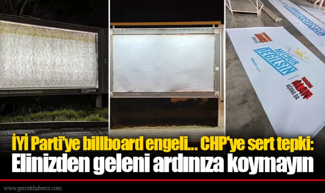 İYİ Parti’ye billboard engeli... CHP'ye sert tepki: Elinizden geleni ardınıza koymayın