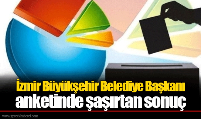 İzmir Büyükşehir Belediye Başkanı anketinde şaşırtan sonuç
