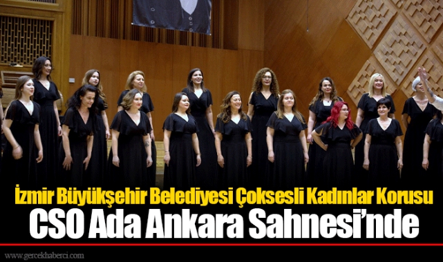 İzmir Büyükşehir Belediyesi Çoksesli Kadınlar Korusu CSO Ada Ankara Sahnesi’nde
