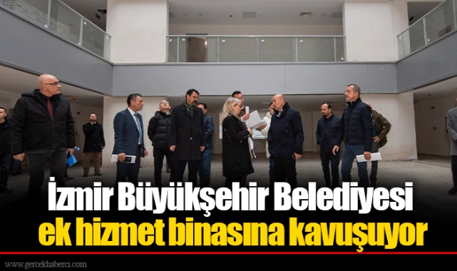 İzmir Büyükşehir Belediyesi ek hizmet binasına kavuşuyor