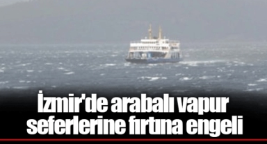 İzmir'de arabalı vapur seferlerine fırtına engeli