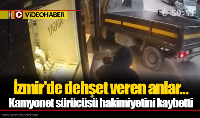 İzmir'de dehşet veren anlar... Kamyonet sürücüsü hakimiyetini kaybetti...