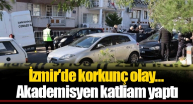 İzmir'de korkunç olay... Akademisyen katliam yaptı