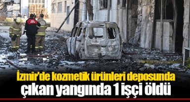 İzmir'de kozmetik ürünleri deposunda çıkan yangında 1 işçi öldü